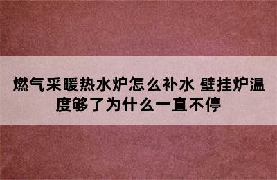 燃气采暖热水炉怎么补水 壁挂炉温度够了为什么一直不停